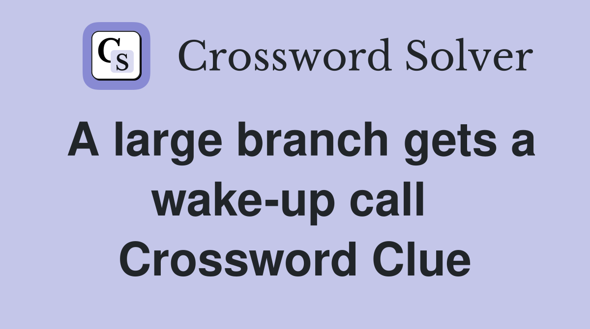 A large branch gets a wake-up call  Crossword Clue