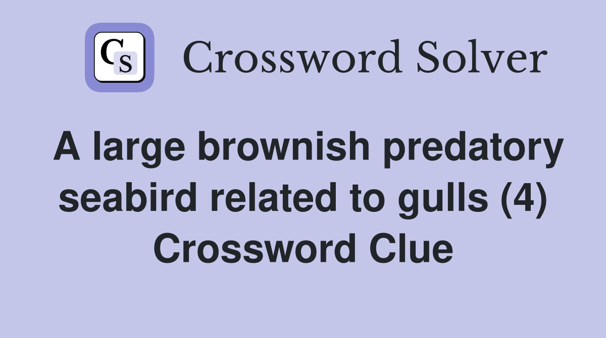 A large brownish predatory seabird related to gulls (4) Crossword Clue
