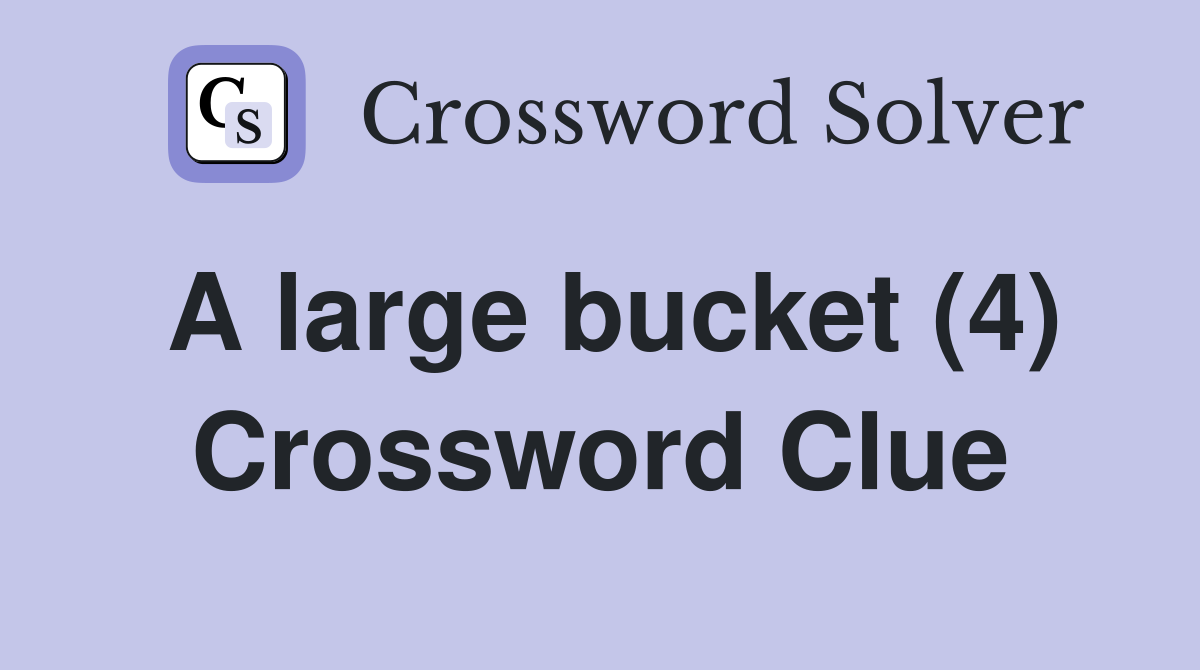 A large bucket (4) Crossword Clue