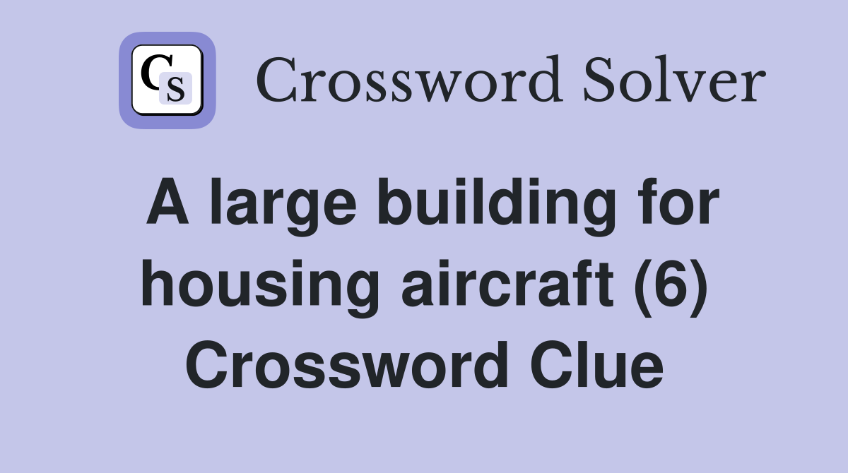 A large building for housing aircraft (6) Crossword Clue