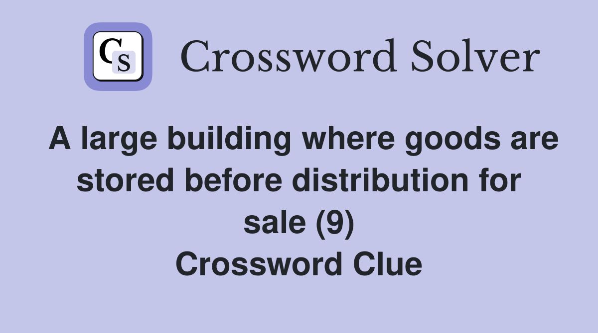 A large building where goods are stored before distribution for sale (9) Crossword Clue