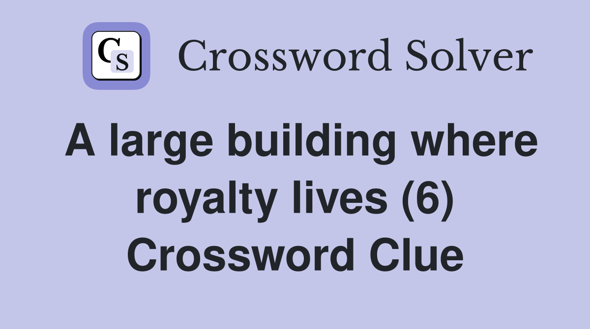 A large building where royalty lives (6) Crossword Clue
