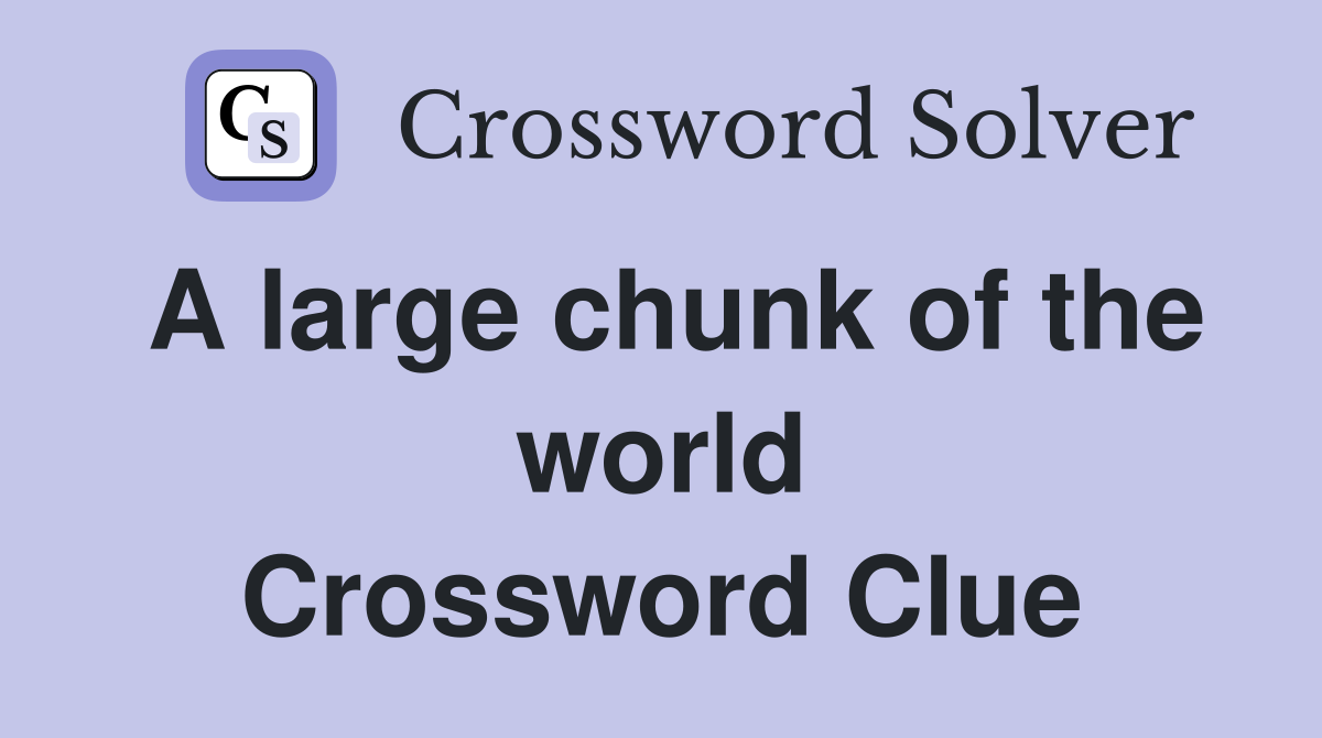 A large chunk of the world Crossword Clue