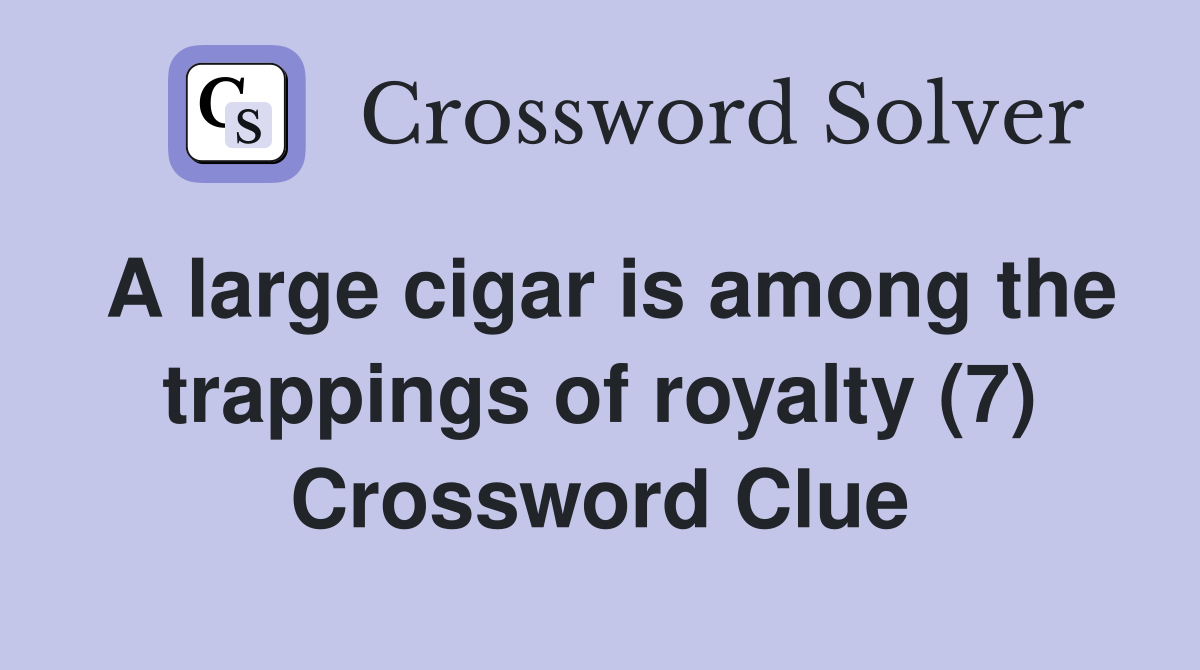 A large cigar is among the trappings of royalty (7) Crossword Clue