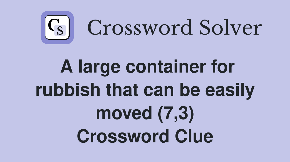 A large container for rubbish that can be easily moved (7,3) Crossword Clue