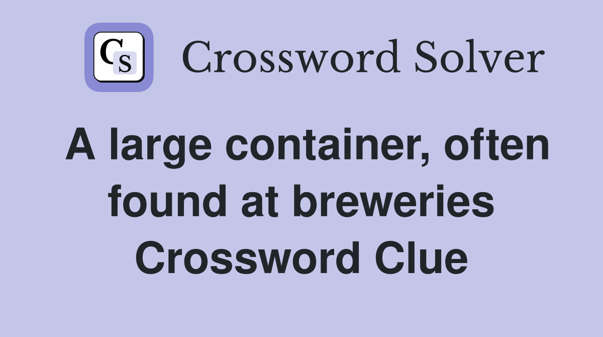 A large container, often found at breweries Crossword Clue
