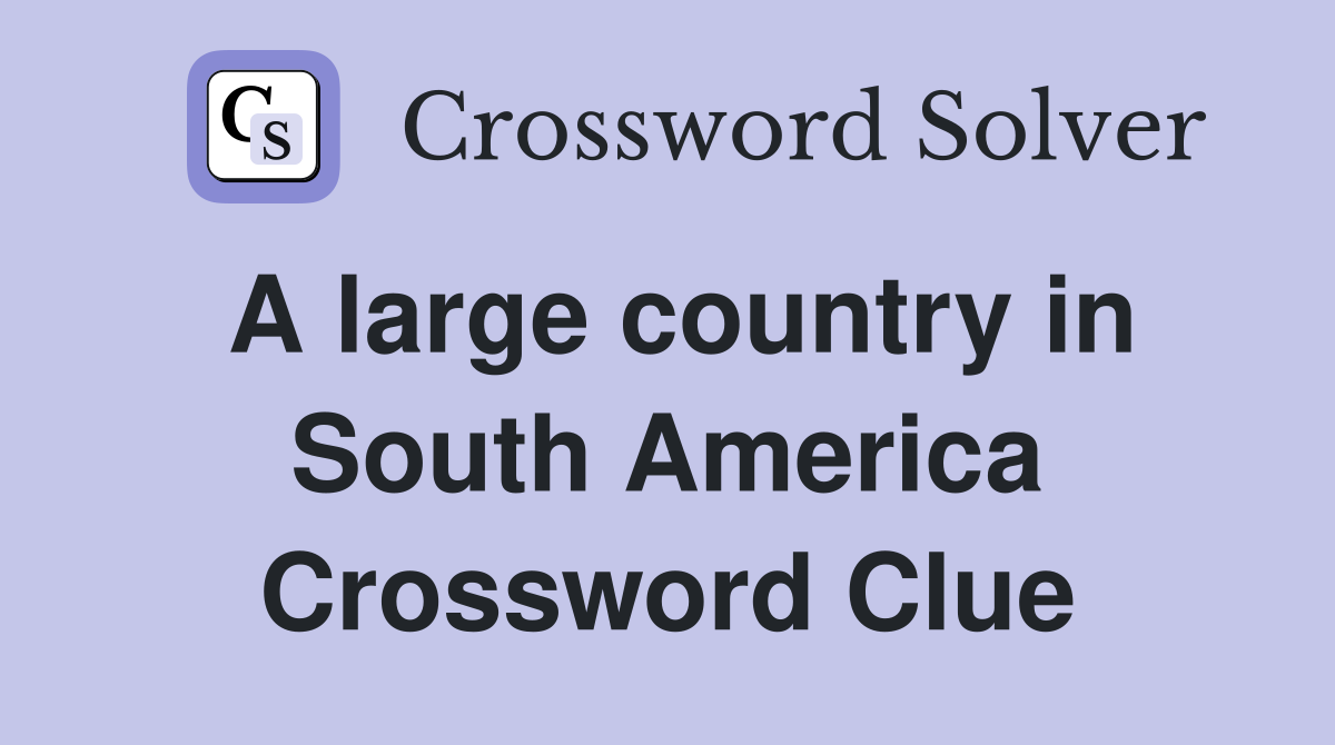 A large country in South America Crossword Clue