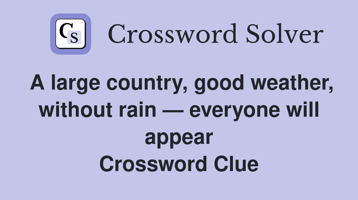 A large country, good weather, without rain — everyone will appear Crossword Clue