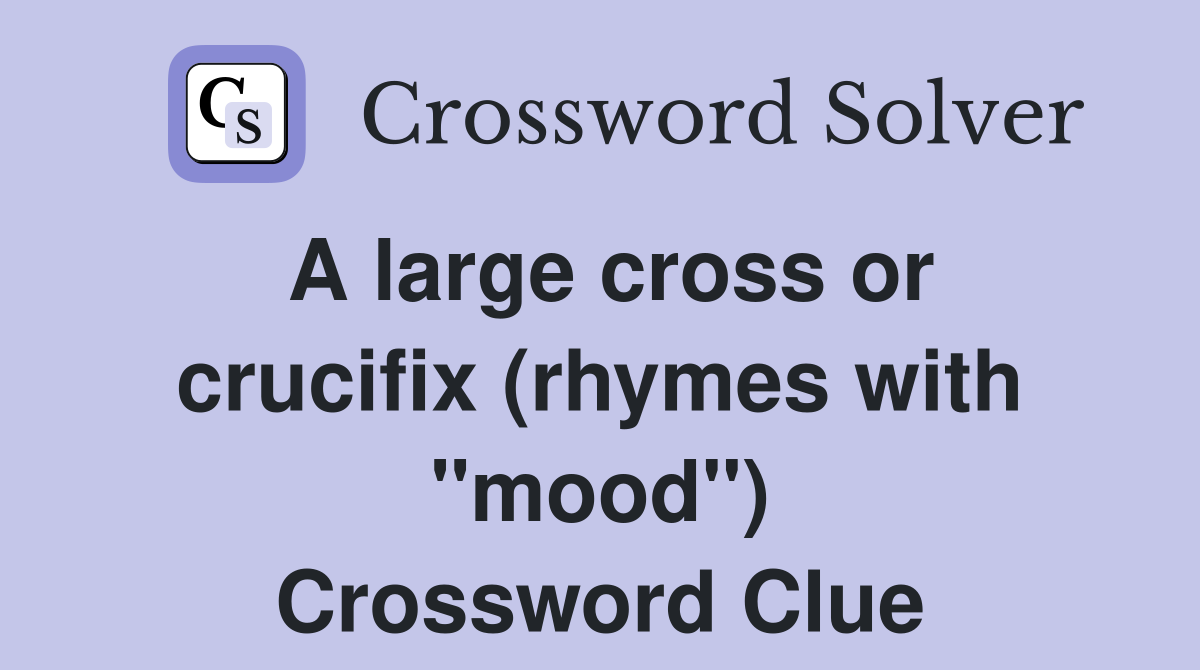 A large cross or crucifix (rhymes with "mood") Crossword Clue
