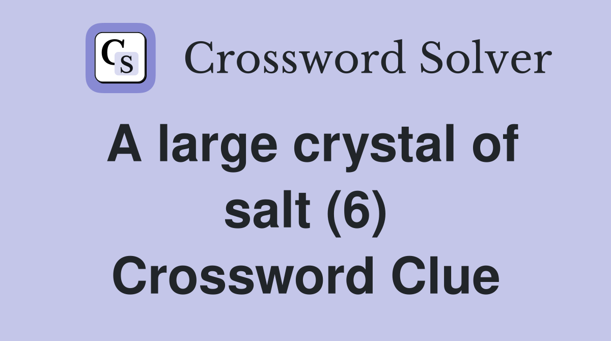 A large crystal of salt (6) Crossword Clue