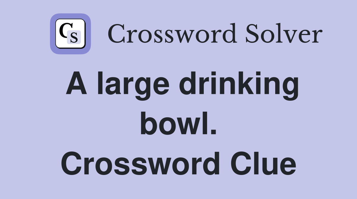 A large drinking bowl. Crossword Clue
