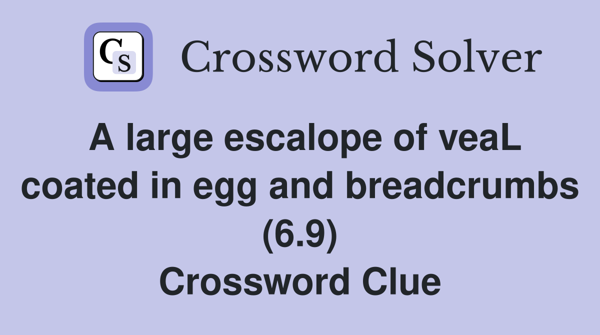 A large escalope of veaL coated in egg and breadcrumbs (6.9) Crossword Clue