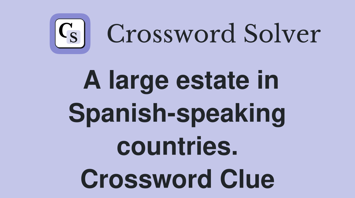 A large estate in Spanish-speaking countries. Crossword Clue