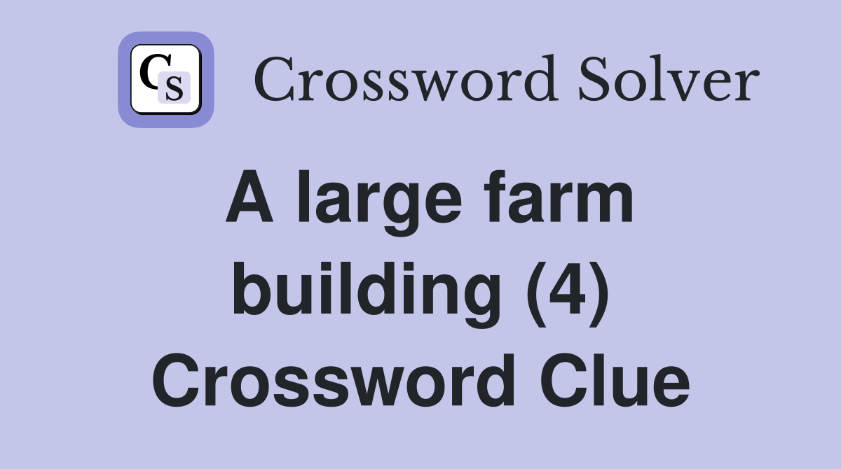 A large farm building (4) Crossword Clue