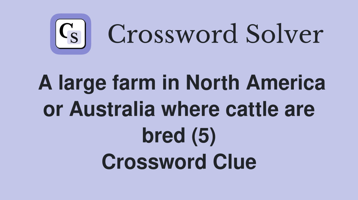 A large farm in North America or Australia where cattle are bred (5) Crossword Clue