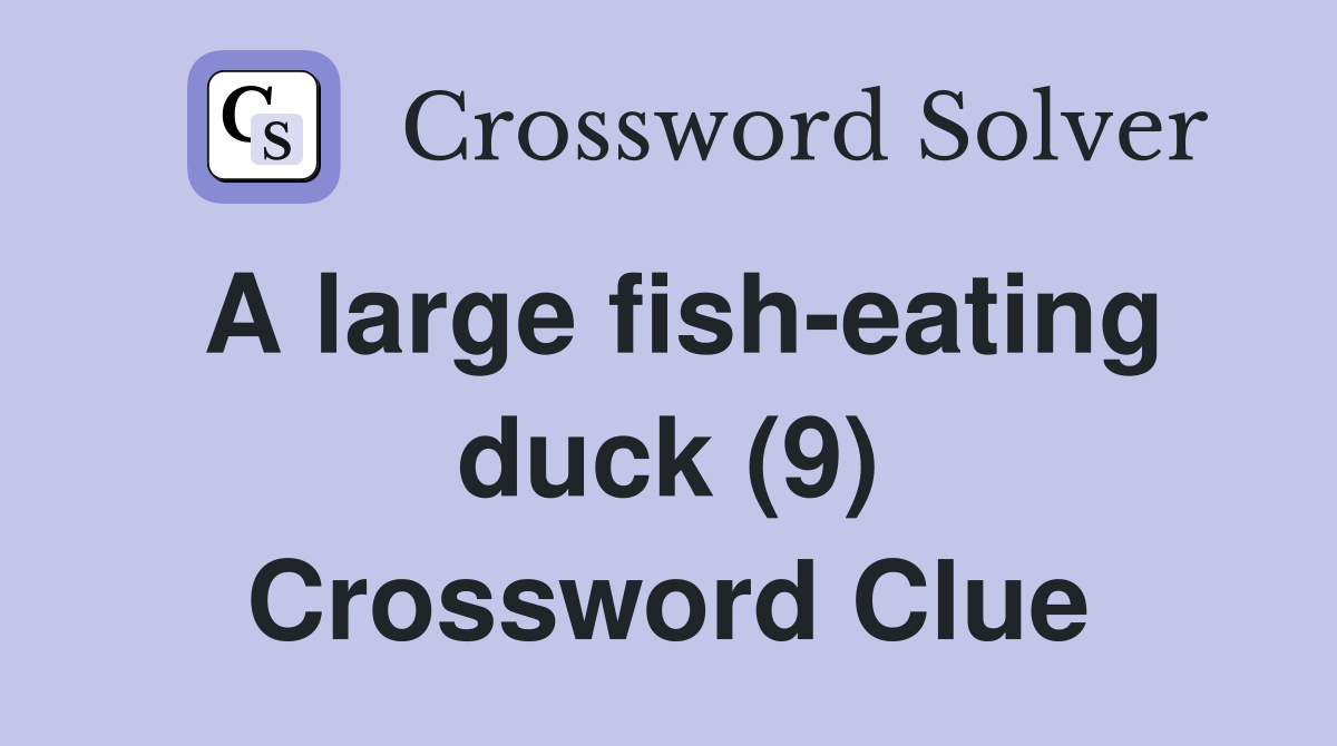A large fish-eating duck (9) Crossword Clue