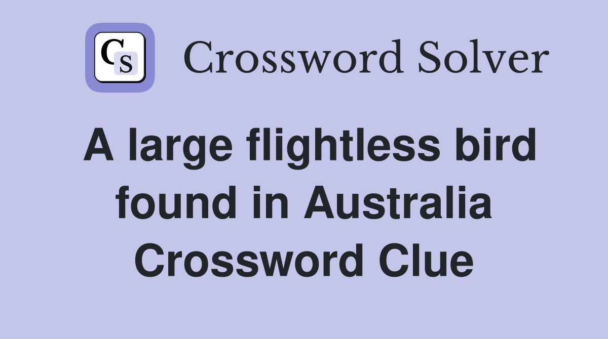 A large flightless bird found in Australia Crossword Clue