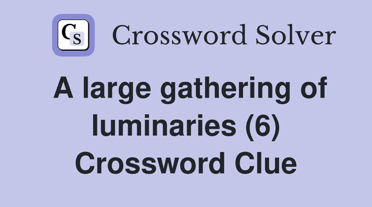 A large gathering of luminaries (6) Crossword Clue