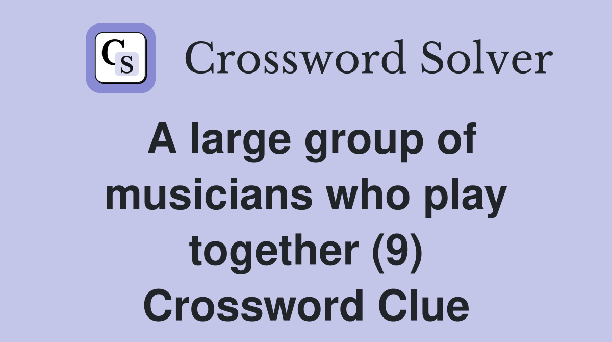 A large group of musicians who play together (9) Crossword Clue