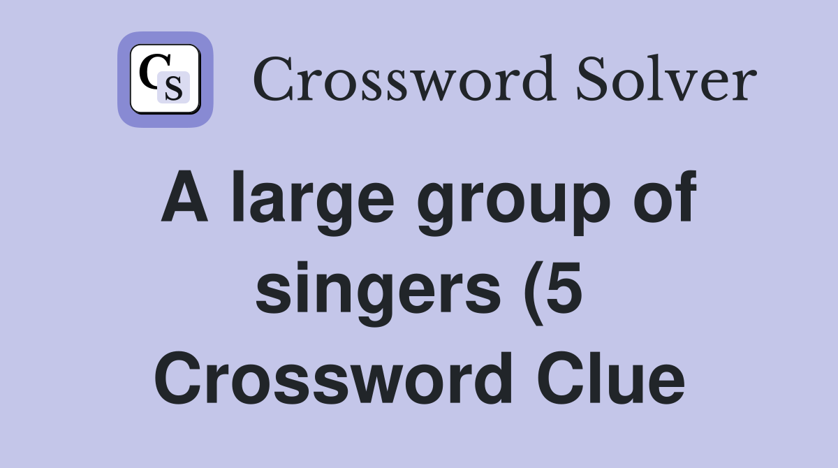 A large group of singers (5) Crossword Clue Answers Crossword Solver A large group of singers (5) Crossword Clue Answers Crossword Solver