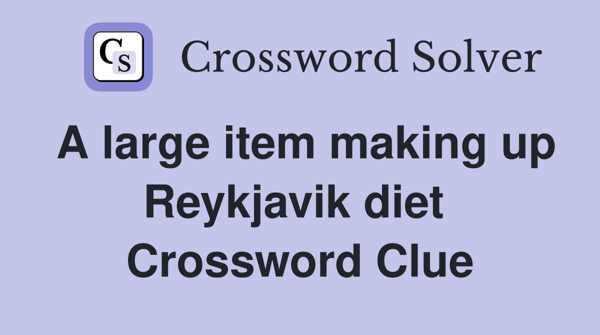 A large item making up Reykjavik diet  Crossword Clue