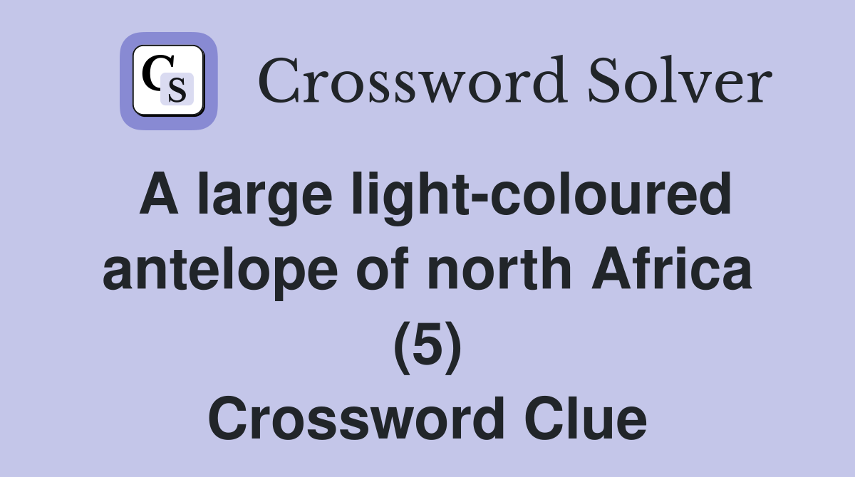 A large light-coloured antelope of north Africa (5) Crossword Clue