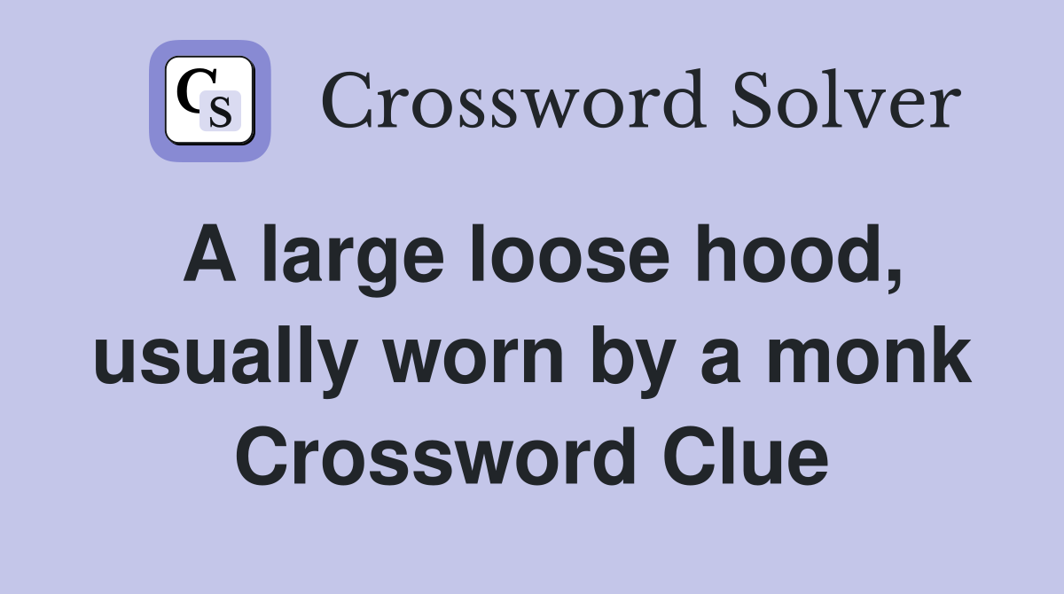 A large loose hood, usually worn by a monk Crossword Clue