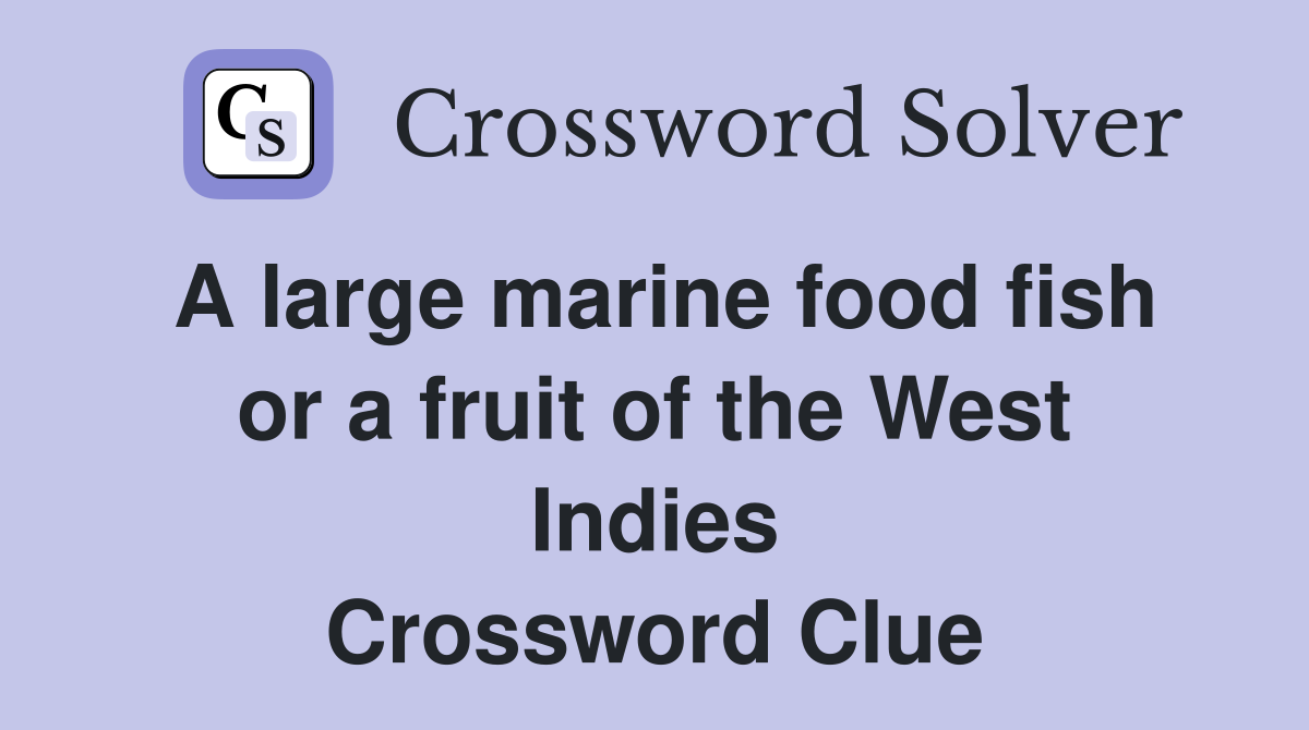 A large marine food fish or a fruit of the West Indies Crossword Clue