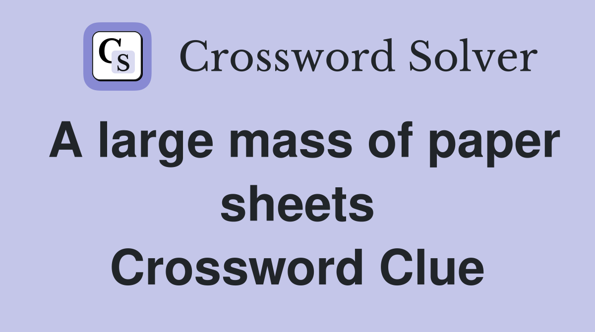 A large mass of paper sheets Crossword Clue