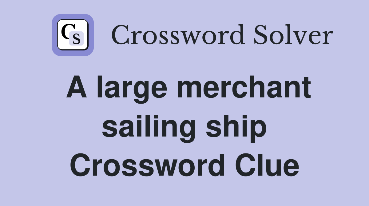 A large merchant sailing ship Crossword Clue