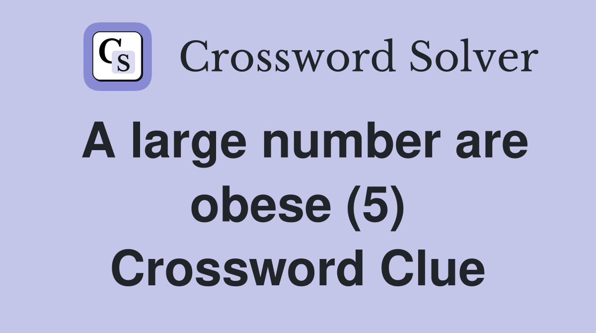 A large number are obese (5) Crossword Clue