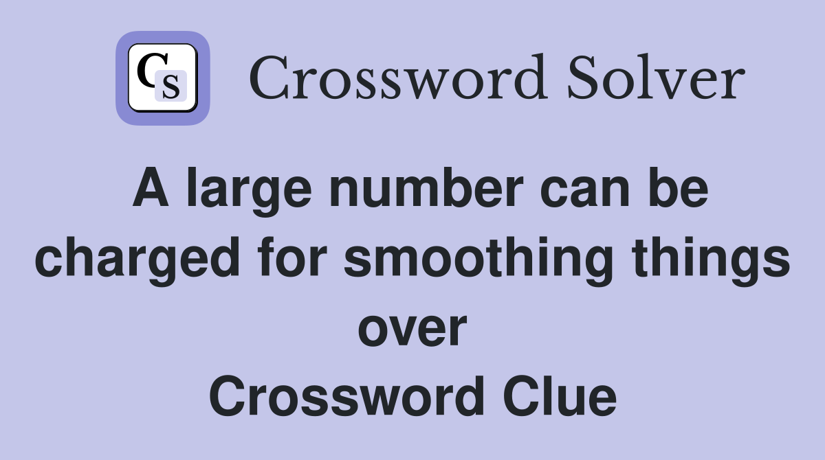 A large number can be charged for smoothing things over Crossword Clue