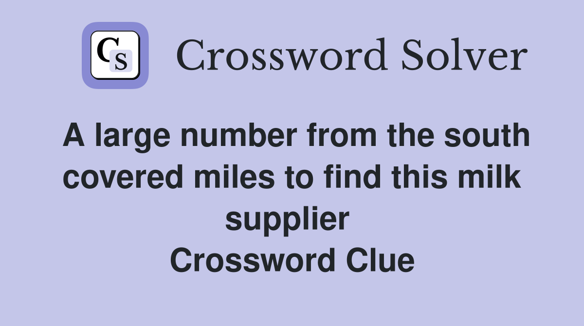 A large number from the south covered miles to find this milk supplier  Crossword Clue