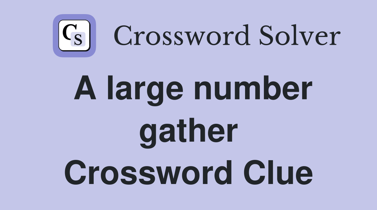 A large number gather Crossword Clue