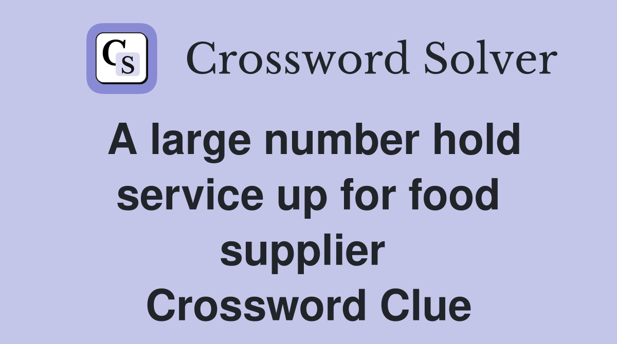 A large number hold service up for food supplier  Crossword Clue