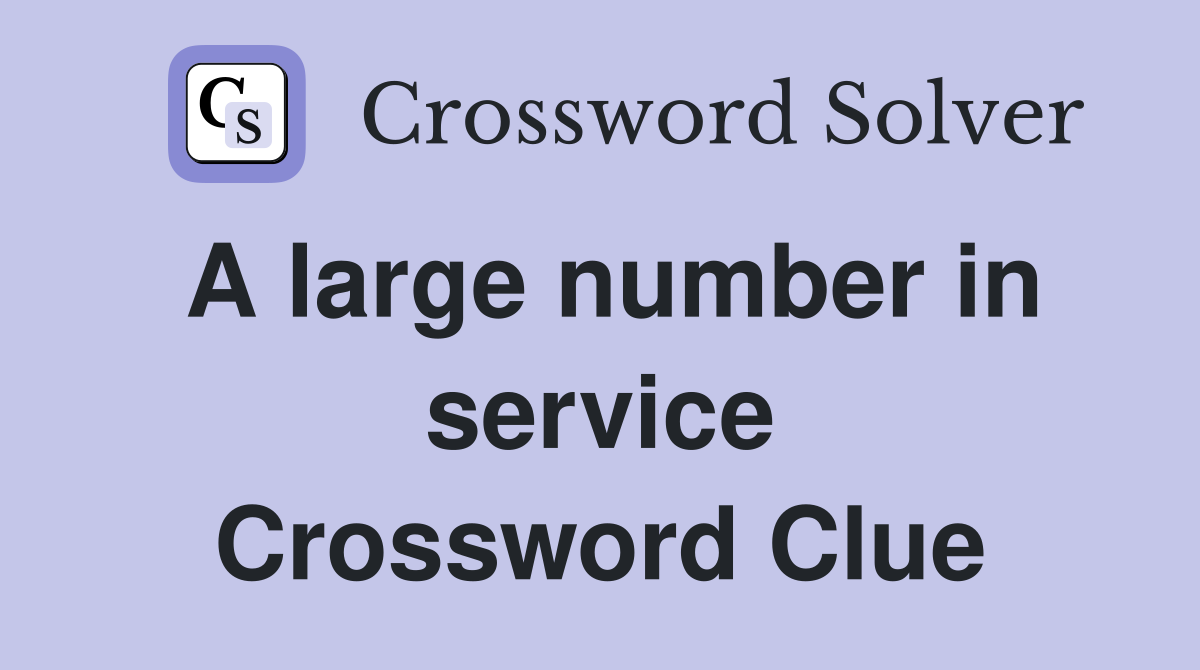 A large number in service Crossword Clue