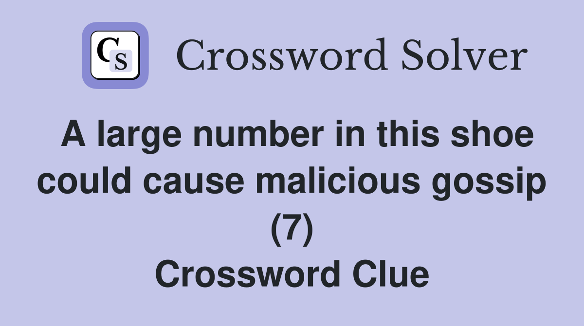 A large number in this shoe could cause malicious gossip (7) Crossword Clue
