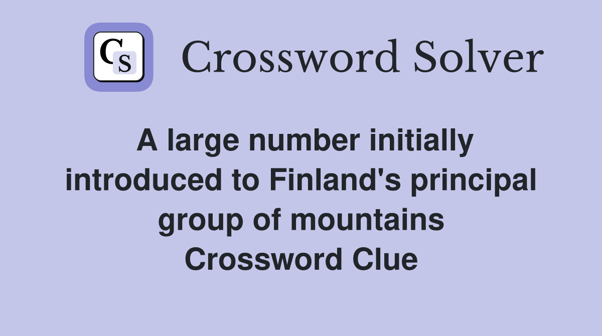 A large number initially introduced to Finland's principal group of mountains Crossword Clue
