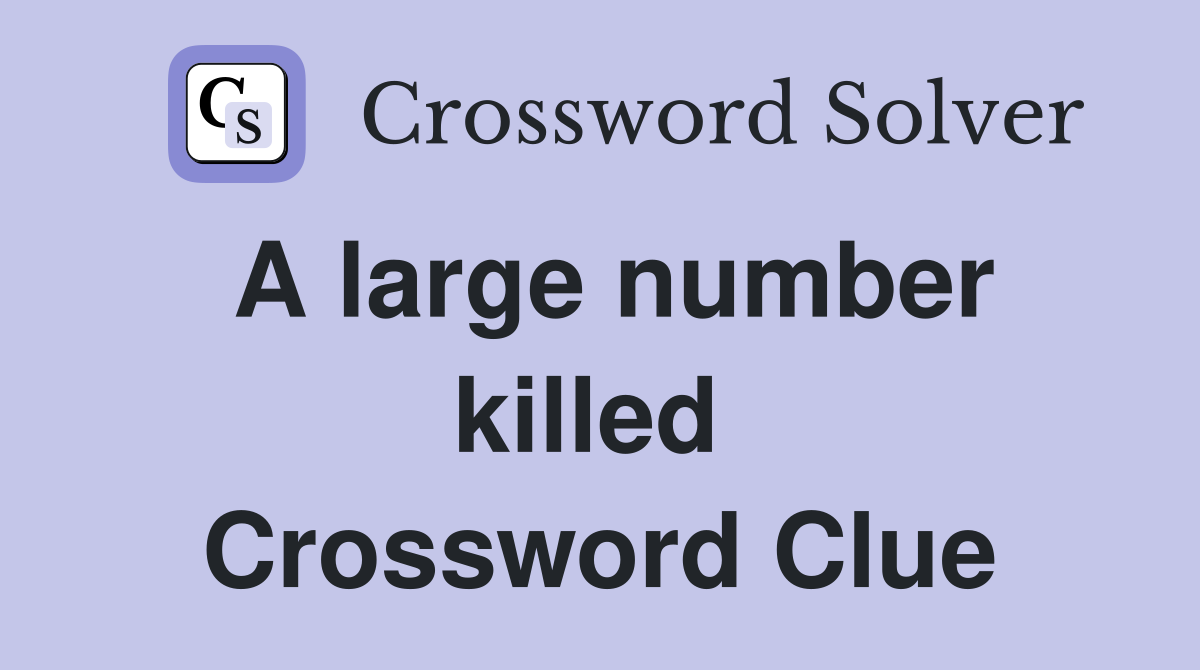 A large number killed  Crossword Clue