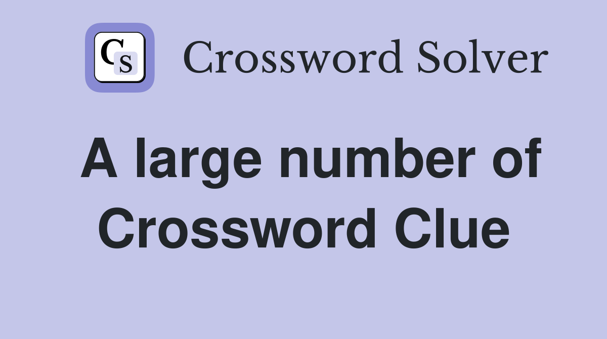 A large number of Crossword Clue