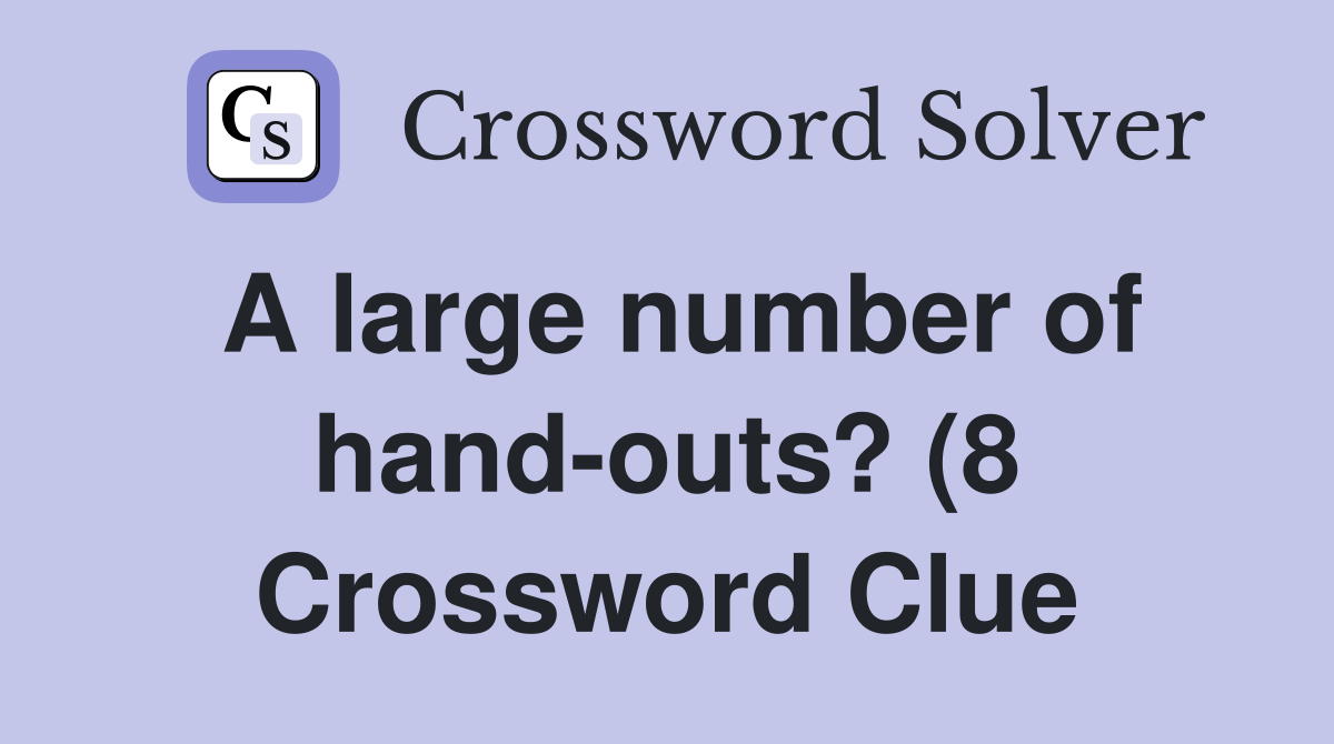 A large number of hand outs? (8) Crossword Clue Answers Crossword A large number of hand outs? (8) Crossword Clue Answers Crossword