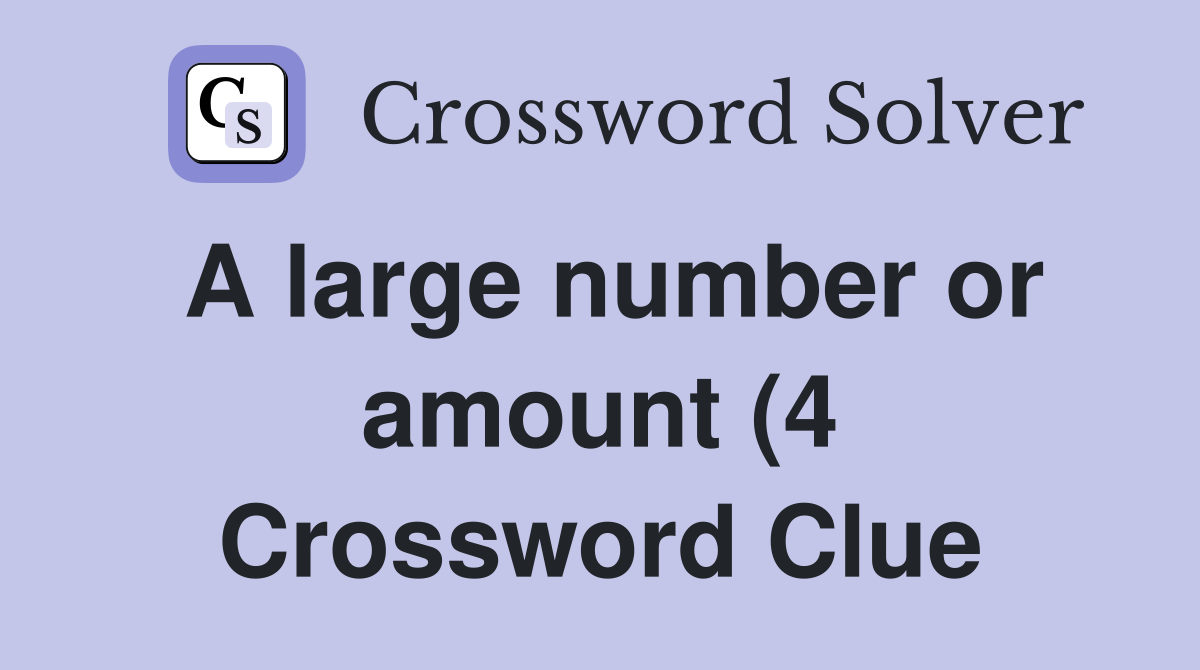 A large number or amount (4) Crossword Clue Answers Crossword Solver A large number or amount (4) Crossword Clue Answers Crossword Solver