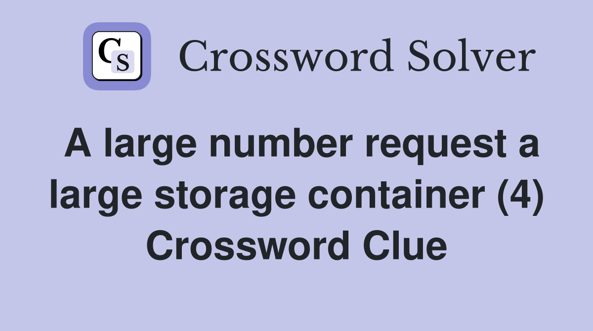 A large number request a large storage container (4) Crossword Clue