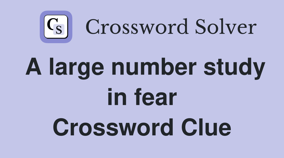 A large number study in fear Crossword Clue