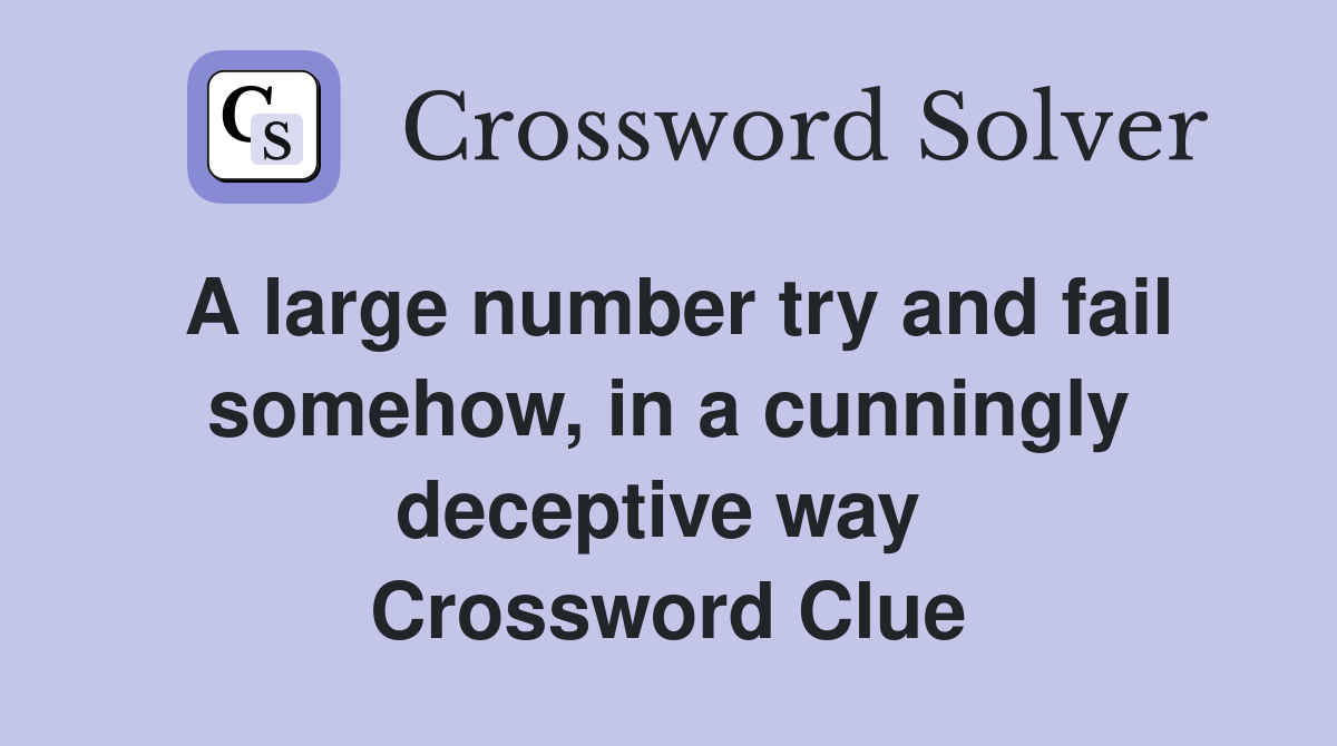 A large number try and fail somehow, in a cunningly deceptive way  Crossword Clue