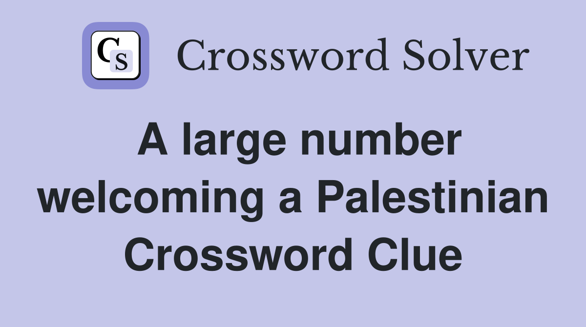 A large number welcoming a Palestinian Crossword Clue