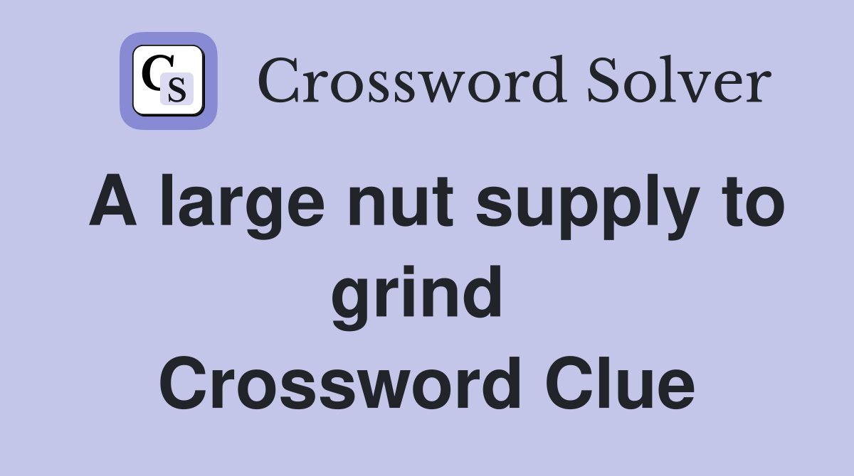 A large nut supply to grind  Crossword Clue