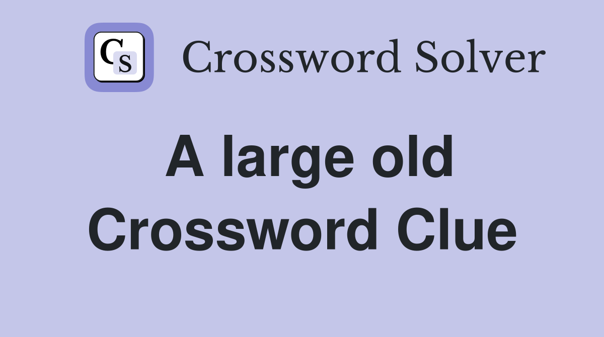 A large old Crossword Clue