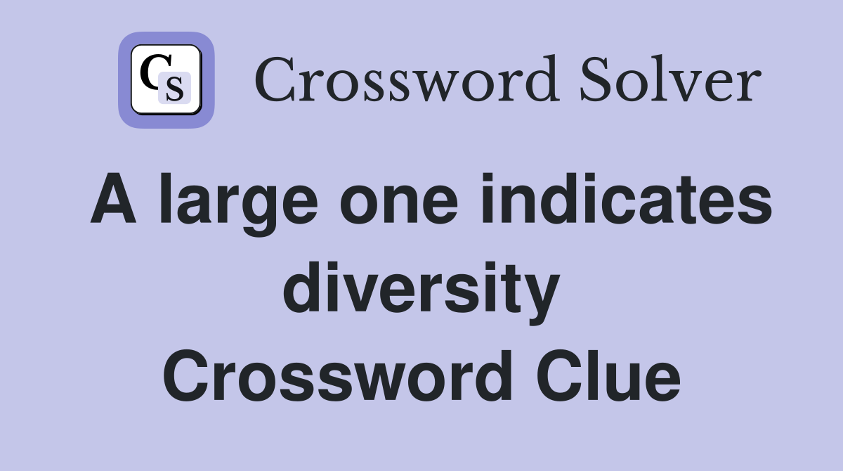 A large one indicates diversity Crossword Clue