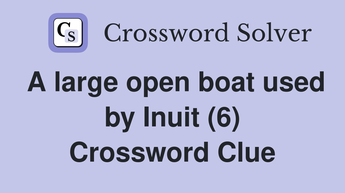A large open boat used by Inuit (6) Crossword Clue